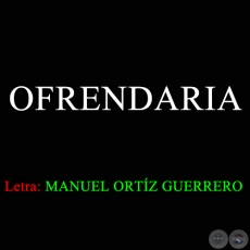 OFRENDARIA - Letra de MANUEL ORTZ GUERRERO
