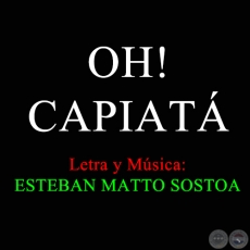 OH! CAPIATÁ - Letra y Música de ESTEBAN MATTO SOSTOA