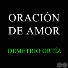 ORACIÓN DE AMOR - DEMETRIO ORTÍZ
