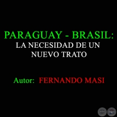  PARAGUAY - BRASIL: LA NECESIDAD DE UN NUEVO TRATO - Autor: FERNANDO MASI - Año 2008