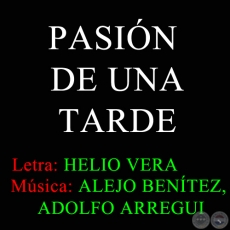 PASIÓN DE UNA TARDE - Letra: HELIO VERA - Música: ALEJO BENÍTEZ, ADOLFO ARREGUI - 29 de Marzo de 2008