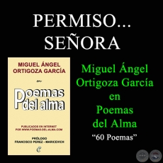 PERMISO... SEORA - MIGUEL NGEL ORTIGOZA GARCA EN POEMAS DEL ALMA