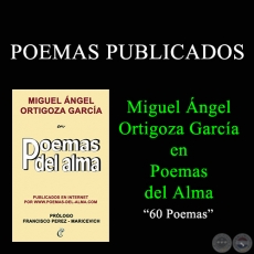 POEMAS PUBLICADOS - MIGUEL NGEL ORTIGOZA GARCA EN POEMAS DEL ALMA