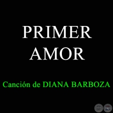 PRIMER AMOR - Canción de  DIANA BARBOZA