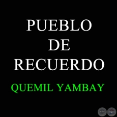 PUEBLO DE RECUERDO - QUEMIL YAMBAY