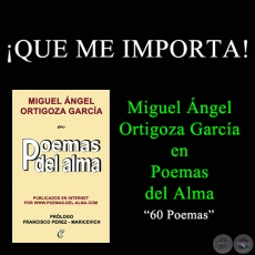 QUE ME IMPORTA! - MIGUEL NGEL ORTIGOZA GARCA EN POEMAS DEL ALMA
