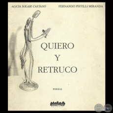QUIERO Y RETRUCO, 2003 - Poesías de ALICIA SOLARI CAETANO y FERNANDO PISTILLI MIRANDA