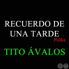 RECUERDO DE UNA TARDE - Polka de TITO ÁVALOS