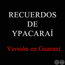 RECUERDOS DE YPACARAÍ - VERSIÓN EN GUARANÍ