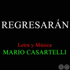 REGRESARN - Letra y Msica de MARIO CASARTELLI