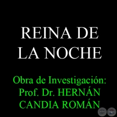 REINA DE LA NOCHE - Obra de Investigación: Prof. Dr. HERNÁN CANDIA ROMÁN