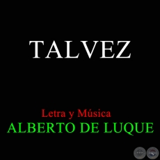 TAL VEZ - Letra y Música de ALBERTO DE LUQUE