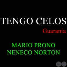 TENGO CELOS - Guarania de MARIO PRONO