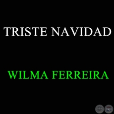 TRISTE NAVIDAD - Villancico - Letra:  WILMA FERREIRA