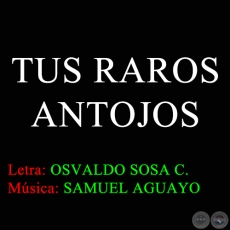 TUS RAROS ANTOJOS - Letra de OSVALDO SOSA CORDERO