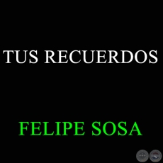 TUS RECUERDOS - FELIPE SOSA