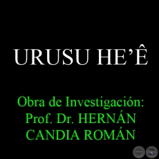 URUSU HEʼÊ - Obra de Investigación: Prof. Dr. HERNÁN CANDIA ROMÁN