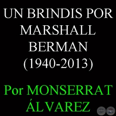UN BRINDIS POR MARSHALL BERMAN (1940-2013) - Por MONSERRAT ÁLVAREZ - Domingo, 27 de Octubre del 2013