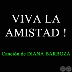 VIVA LA AMISTAD ! - Canción de DIANA BARBOZA