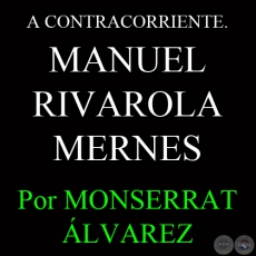 A CONTRACORRIENTE. MANUEL RIVAROLA MERNES - Por MONSERRAT ÁLVAREZ - Domingo, 25 de Agosto del 2013