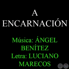 A ENCARNACIÓN - Música: ÁNGEL BENÍTEZ - Letra: LUCIANO MARECOS