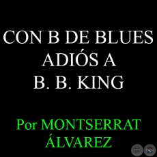 CON B DE BLUES  - ADIÓS A B. B. KING - Por MONTSERRAT ÁLVAREZ - Domingo, 24 de Mayo del 2015