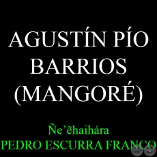 AGUSTÍN PÍO BARRIOS (MANGORÉ) - Por PEDRO ESCURRA FRANCO