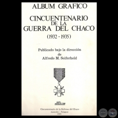 ÁLBUM GRÁFICO DE LA GUERRA DEL CHACO, 1985 - Dirección de ALFREDO M. SEIFERHELD 