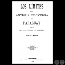 LOS LÍMITES DE LA ANTIGUA PROVINCIA DEL PARAGUAY, 1892 - DOCTOR ALEJANDRO AUDIBERT 
