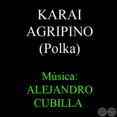 KARAI AGRIPINO - POLKA - Música: ALEJANDRO CUBILLA