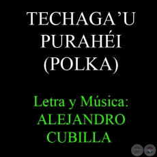 TECHAGA’U PURAHÉI - POLKA - Letra y Música: ALEJANDRO CUBILLA