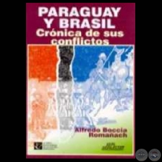 PARAGUAY Y BRASIL, CRÓNICAS DE SUS CONFLICTOS - Autor: ALFREDO BOCCIA ROMAÑACH - Año 2000