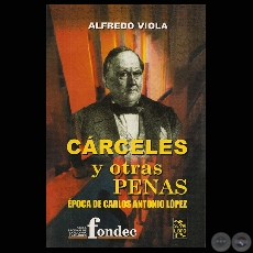 CÁRCELES Y OTRAS PENAS - ÉPOCA DE CARLOS ANTONIO LÓPEZ - Por ALFREDO VIOLA - Año 2004