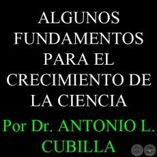 ALGUNOS FUNDAMENTOS PARA EL CRECIMIENTO DE LA CIENCIA - Por Dr. ANTONIO L. CUBILLA