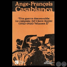 UNA GUERRA DESCONOCIDA: LA CAMPAÑA DEL CHACO BOREAL (1932-1935)  - TOMO II - ANGE-FRANÇOIS CASABIANCA / EJÉRCITO PARAGUAYO DESDE LA GUERRA DE LA TRIPLE ALIANZA HASTA LA GUERRA DEL CHACO