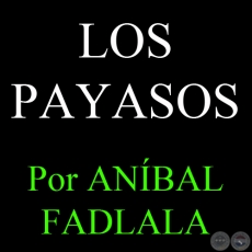 LOS PAYASOS - Por ANÍBAL FADLALA