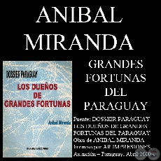 GRANDES FORTUNAS DEL PARAGUAY - LOS DUEÑOS DE GRANDES FORTUNAS EN PARAGUAY (Investigación de ANÍBAL MIRANDA)