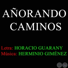 AÑORANDO CAMINOS - Letra HORACIO GUARANY