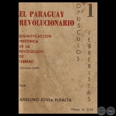 EL PARAGUAY REVOLUCIONARIO (II) - SIGNIFICACIÓN HISTÓRICA DE LA REVOLUCIÓN DE FEBRERO - Por ANSELMO JOVER PERALTA 