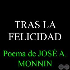 TRAS LA FELICIDAD - Poema de JOSÉ A. MONNIN