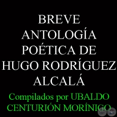 BREVE ANTOLOGÍA POÉTICA DE HUGO RODRÍGUEZ-ALCALÁ - Compilados por UBALDO CENTURIÓN MORÍNIGO 