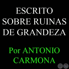 ESCRITO SOBRE RUINAS DE GRANDEZA, 2012 - Por ANTONIO CARMONA