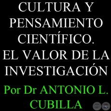 CULTURA Y PENSAMIENTO CIENTÍFICO. EL VALOR DE LA INVESTIGACIÓN - Por DR. ANTONIO L. CUBILLA