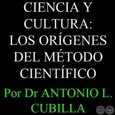 CIENCIA Y CULTURA: LOS ORÍGENES DEL MÉTODO CIENTÍFICO - Por DR. ANTONIO L. CUBILLA