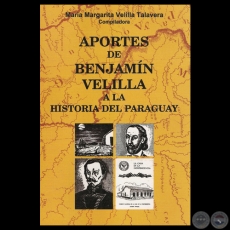 APORTES DE BENJAMÍN VELILLA A LA HISTORIA DEL PARAGUAY - Compilación de MARÍA MARGARITA VELILLA TALAVERA - Año 2005