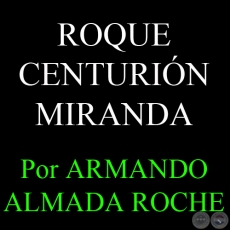 ROQUE CENTURIÓN MIRANDA, VERDADERO CREADOR DEL TEATRO PARAGUAYO - Por ARMANDO ALMADA, ABC COLOR - Domingo, 4 de Noviembre del 2012