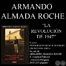LA REVOLUCIN DE 1947 - Relato de ARMANDO ALMADA ROCHE - Ao 2010