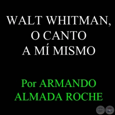 WALT WHITMAN, O CANTO A M MISMO - Artculo de ARMANDO ALMADA-ROCHE - Domingo, 5 de setiembre de 2010