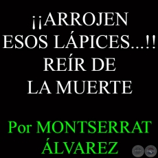 ¡¡ARROJEN ESOS LÁPICES...!! - REÍR DE LA MUERTE - Por MONTSERRAT ÁLVAREZ - Domingo,  11 de Enero del 2015