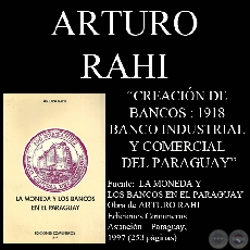 CREACIÓN DE BANCOS : 1918 - BANCO INDUSTRIAL Y COMERCIAL DEL PARAGUAY (Por ARTURO RAHI)